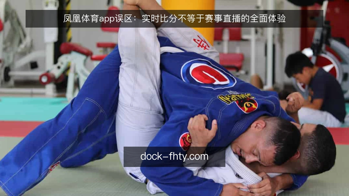 凤凰体育app误区：实时比分不等于赛事直播的全面体验
